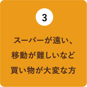 （3）スーパーが遠方、移動が難しいなど買い物が大変な方